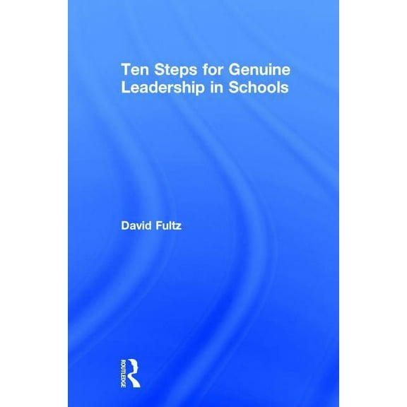 Ten Steps for Genuine Leadership in Schools, (Hardcover)