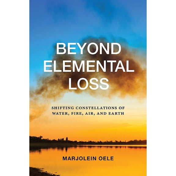 Suny Environmental Philosophy and Ethics Beyond Elemental Loss: Shifting Constellations of Water, Fire, Air, and Earth, (Hardcover)
