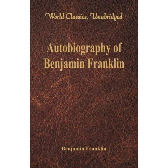 Autobiography of Benjamin Franklin (World Classics, Unabridged), (Paperback)