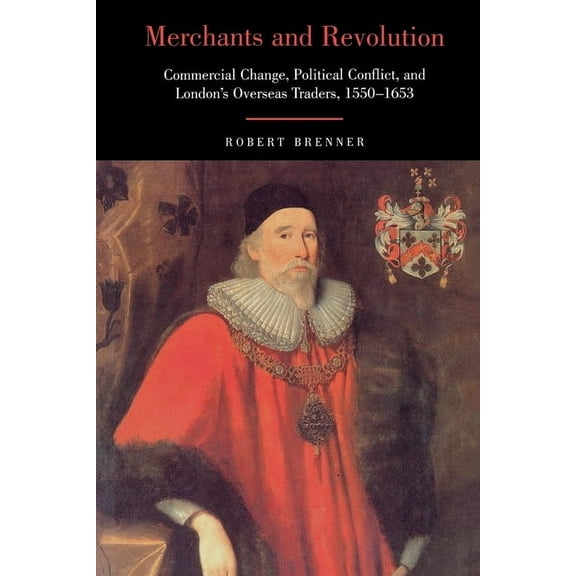 Merchants and Revolution: Commercial Change, Political Conflict, and London's Overseas Traders, 1550-1653, (Paperback)