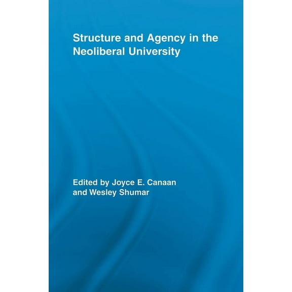 Routledge Research in Education Structure and Agency in the Neoliberal University, (Paperback)