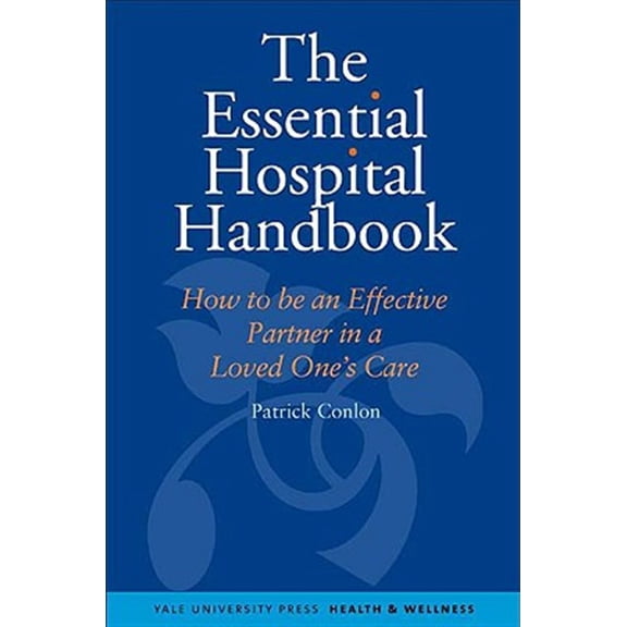Pre-Owned Yale University Press Health & Wellness Essential Hospital Handbook: How to Be an Effective Partner in a Loved One's Care, (Paperback)