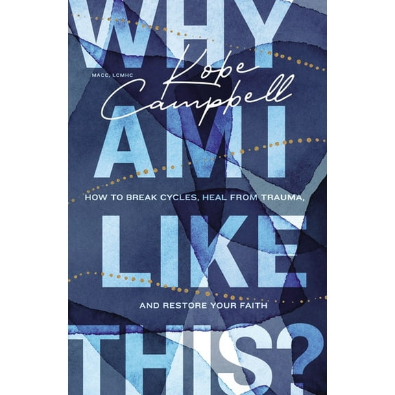 Why Am I Like This?: How to Break Cycles, Heal from Trauma, and Restore Your Faith, (Paperback)