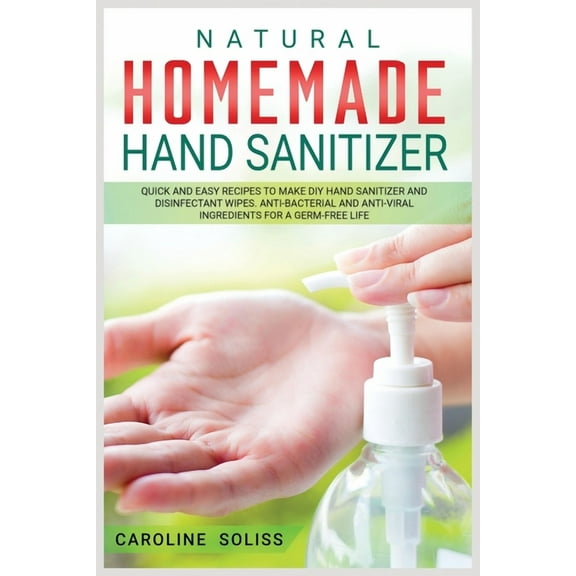 DIY and Crafts: Natural Homemade Hand Sanitizer : Quick and Easy Recipes to Make DIY Hand Sanitizer and Disinfectant Wipes. Anti-bacterial and Anti-viral Ingredients for a Germ-free Life (Series #2) (Paperback)