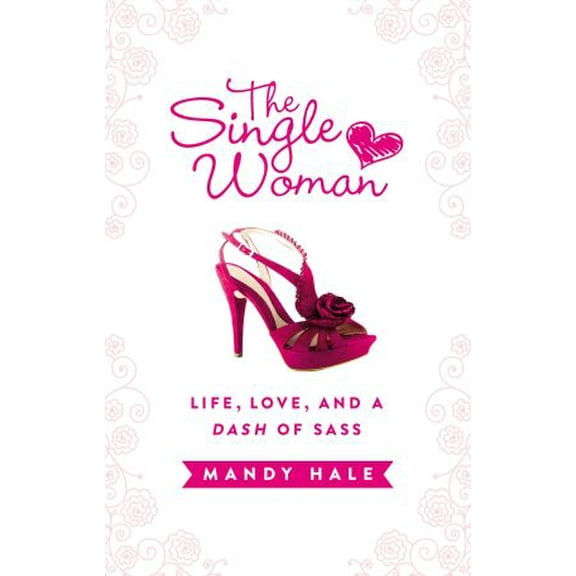 Pre-Owned The Single Woman-Life, Love, and a Dash of Sass: Embracing Singleness with Confidence (Hardcover) 1400322316 9781400322312