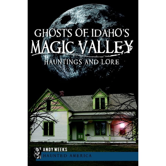 Haunted America Ghosts of Idaho's Magic Valley:: Hauntings and Lore, (Paperback)