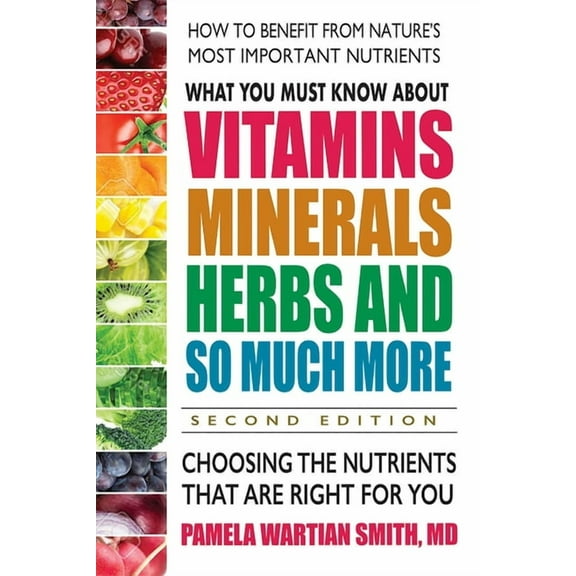 What You Must Know about Vitamins, Minerals, Herbs and So Much More: Choosing the Nutrients That Are Right for You, (Paperback)