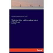 The United States and International Patent Office Manual : Volume 1 (Paperback)