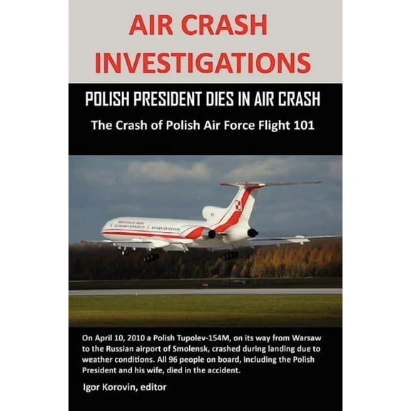 Air Crash Investigations: POLISH PRESIDENT DIES IN AIR CRASH The Crash of Polish Air Force Flight 101 (Paperback)
