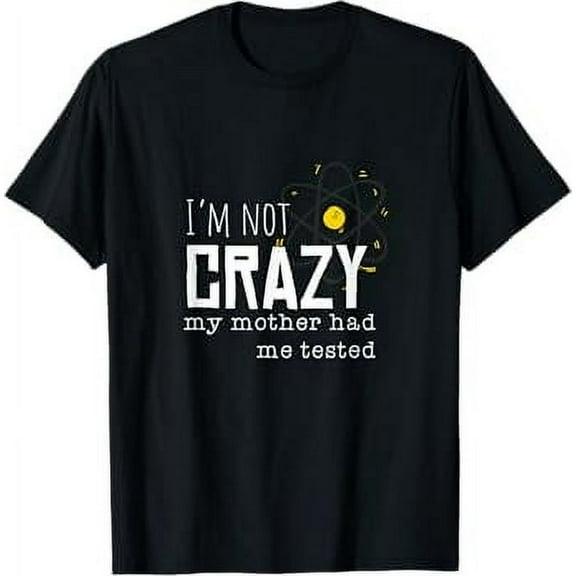 I'm not crazy my mother had me tested funny T-Shirt