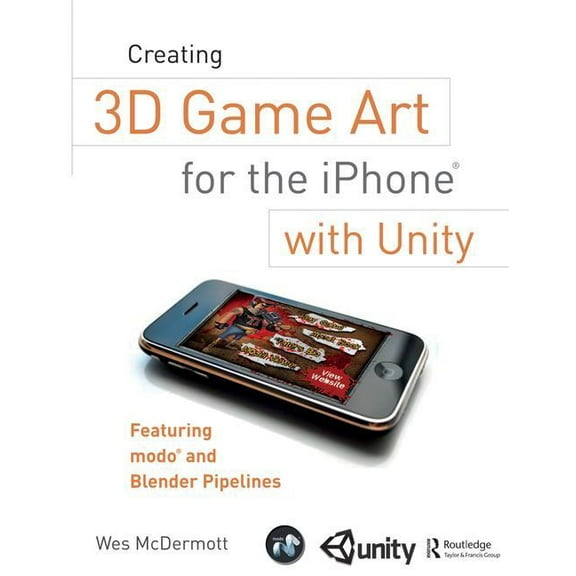 Creating 3D Game Art for the iPhone with Unity: Featuring modo and Blender pipelines, (Hardcover)