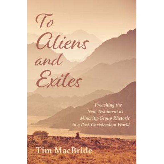 Pre-Owned To Aliens and Exiles: Preaching the New Testament as Minority-Group Rhetoric in a Post-Christendom World