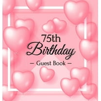 75th Birthday Guest Book: A Sweet Pink Balloon Hearts Themed Keepsake for Her 75th Birthday Party - Includes Sign-In Pag, (Hardcover)