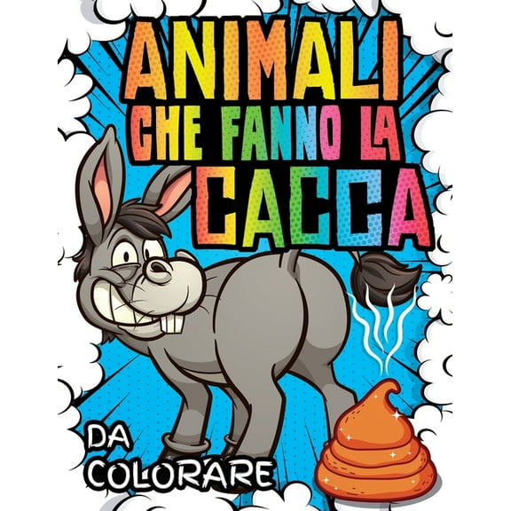 Animali che fanno la Cacca da Colorare: Album da colorare per adulti e bambini con cani che fanno cacca e molti altri animali divertenti - 40 strani disegni antistress - Cose inutili ma divertenti per