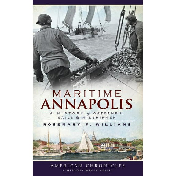 Maritime Annapolis: A History of Watermen, Sails & Midshipmen (Hardcover)