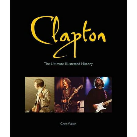 Clapton: The Ultimate Illustrated History