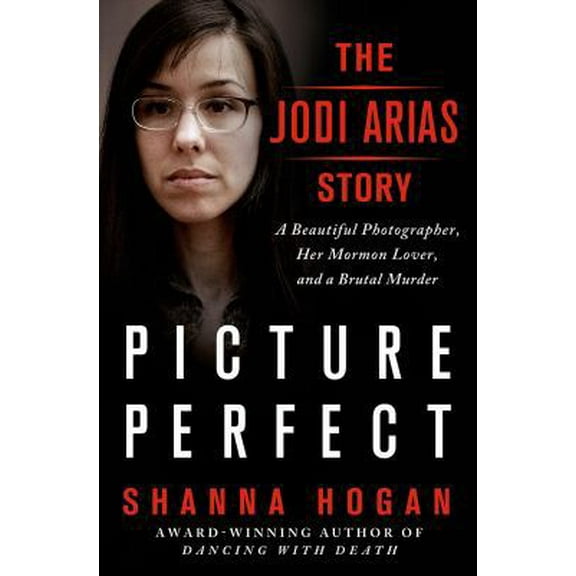 Pre-Owned Picture Perfect: The Jodi Arias Story: A Beautiful Photographer, Her Mormon Lover, and a Brutal Murder (Hardcover) 1250049458 9781250049452