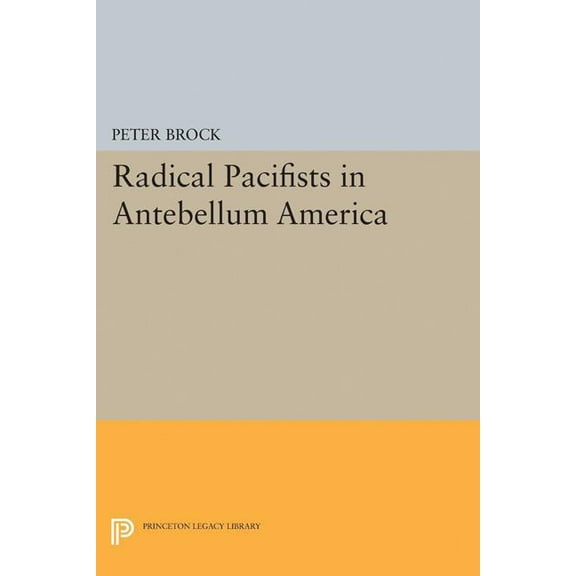Princeton Legacy Library Radical Pacifists in Antebellum America, Book 2328, (Paperback)
