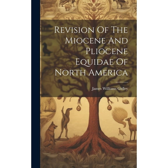 Revision Of The Miocene And Pliocene Equidae Of North America (Hardcover)