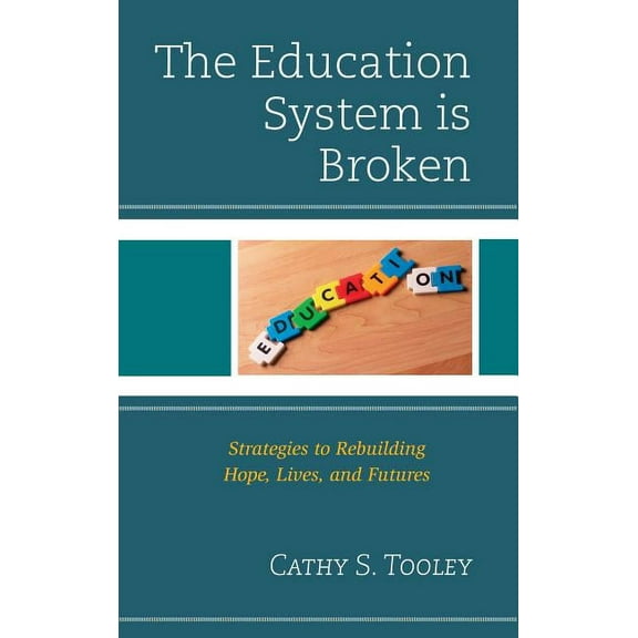 The Education System is Broken: Strategies to Rebuilding Hope, Lives, and Futures, (Paperback)