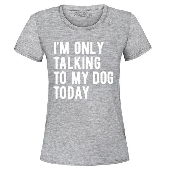 Shop4Ever Women's I'm Only Talking to My Dog Today Graphic T-Shirt XXX-Large Sports Grey