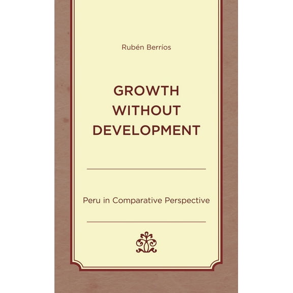Growth Without Development: Peru in Comparative Perspective, (Hardcover)