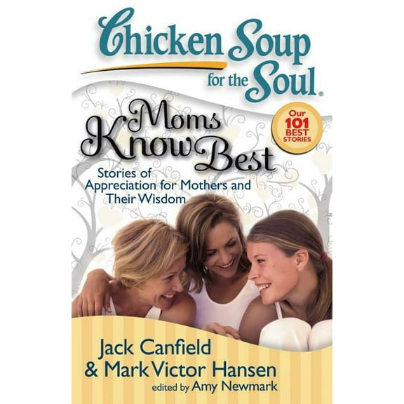 Chicken Soup for the Soul: Chicken Soup for the Soul: Moms Know Best : Stories of Appreciation for Mothers and Their Wisdom (Paperback)