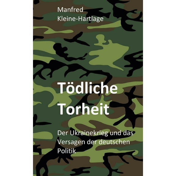 Tödliche Torheit: Der Ukrainekrieg und das Versagen der deutschen Politik (Paperback)