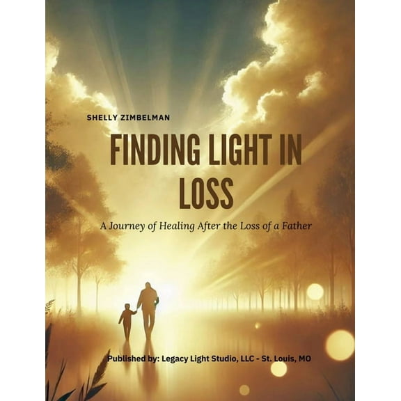 Finding Light in Loss: A Journey of Healing After the Loss of a Father, (Paperback)