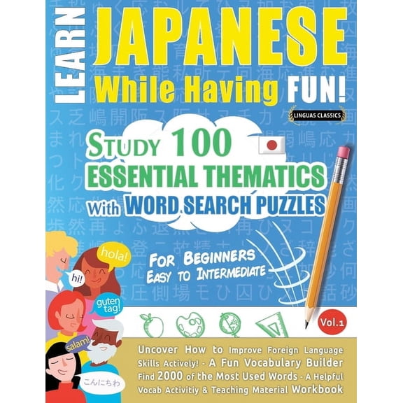 Learn Japanese While Having Fun! - For Beginners: EASY TO INTERMEDIATE - STUDY 100 ESSENTIAL THEMATICS WITH WORD SEARCH , (Paperback)