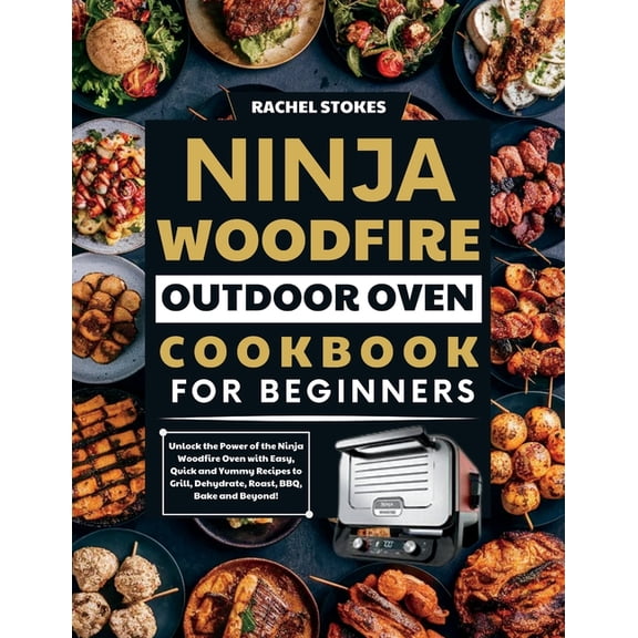 Ninja Woodfire Outdoor Oven Cookbook for Beginners: Unlock the Power of the Ninja Woodfire Oven with Easy, Quick and Yum, (Paperback)