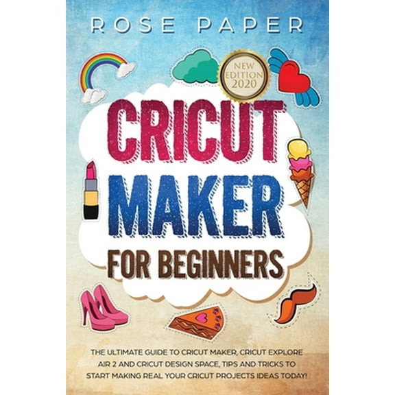 Pre-Owned Cricut Maker for Beginners: The Ultimate Guide to Cricut Maker, Cricut Explore Air 2 and Cricut Design Space, Tips and Tricks to Start Making Real (Paperback) 1708425764 9781708425760