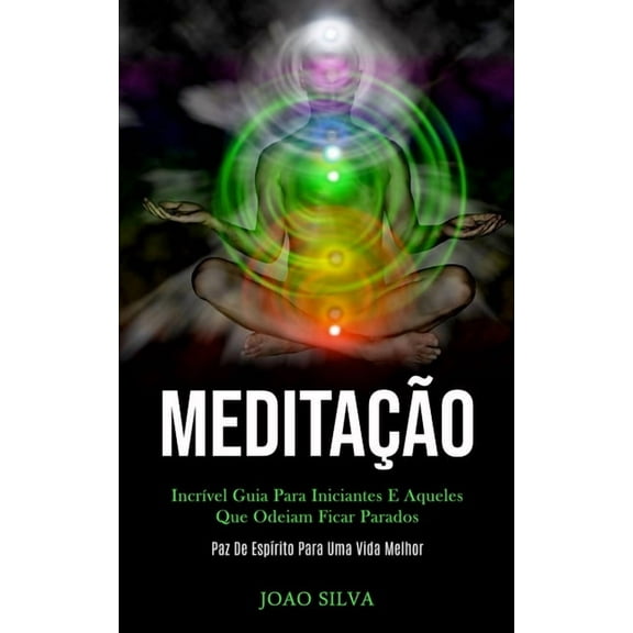 MeditaÃ§Ã£o: IncrÃ­vel guia para iniciantes e aqueles que odeiam ficar parados (Paz de espÃ­rito para uma vida melhor), (Paperback)