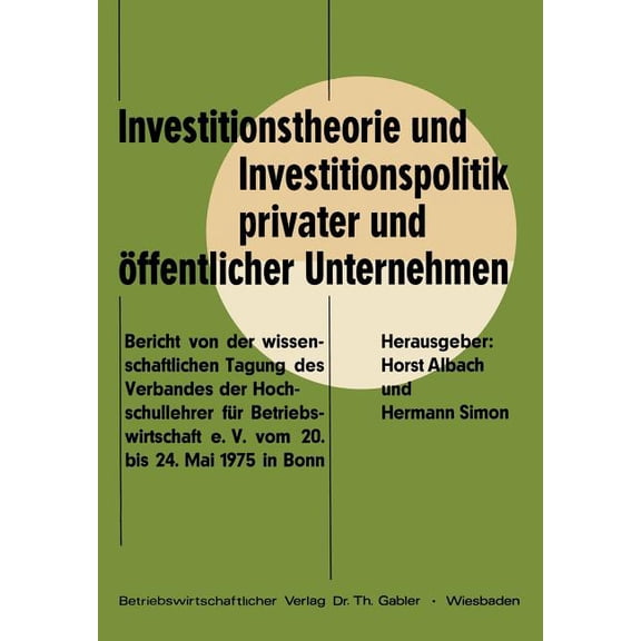 Investitionstheorie Und Investitionspolitik Privater Und Ãffentlicher Unternehmen: Bericht Von Der Wissenschaftlichen Ta, (Paperback)