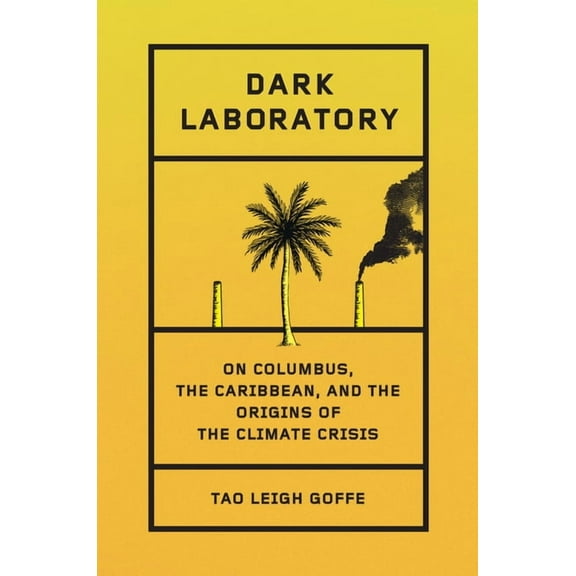 Dark Laboratory: On Columbus, the Caribbean, and the Origins of the Climate Crisis, (Hardcover)