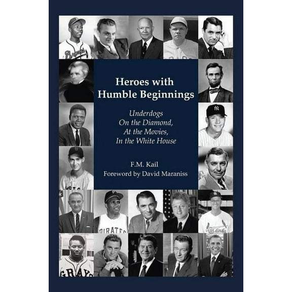 Heroes with Humble Beginnings: Underdogs on the Diamond, at the Movies, in the White House, (Paperback)