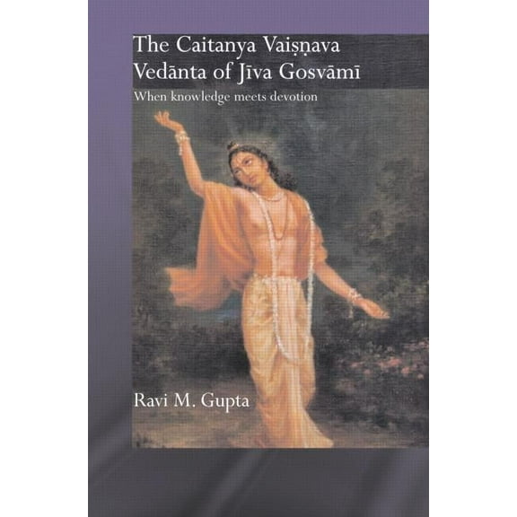 Routledge Hindu Studies The Chaitanya Vaishnava Vedanta of Jiva Gosvami: When Knowledge Meets Devotion, (Hardcover)