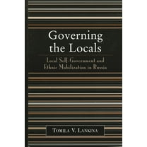 Governing the Locals: Local Self-Government and Ethnic Mobilization in Russia, (Paperback)