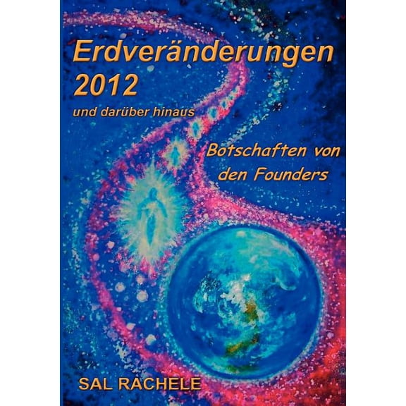 Erdveränderungen 2012 und darüber hinaus: Botschaften von den Founders, (Paperback)