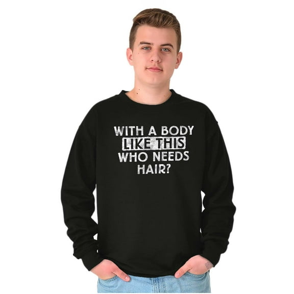 With A Body Like This Who Needs Hair Men's Crewneck Sweatshirt Brisco Brands S
