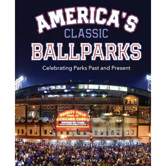 America's Classic Ballparks: Celebrating Parks Past and Present, (Hardcover)