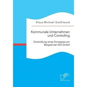 Kommunale Unternehmen und Controlling : Entwicklung eines Konzeptes am Beispiel der KDI GmbH (Paperback)