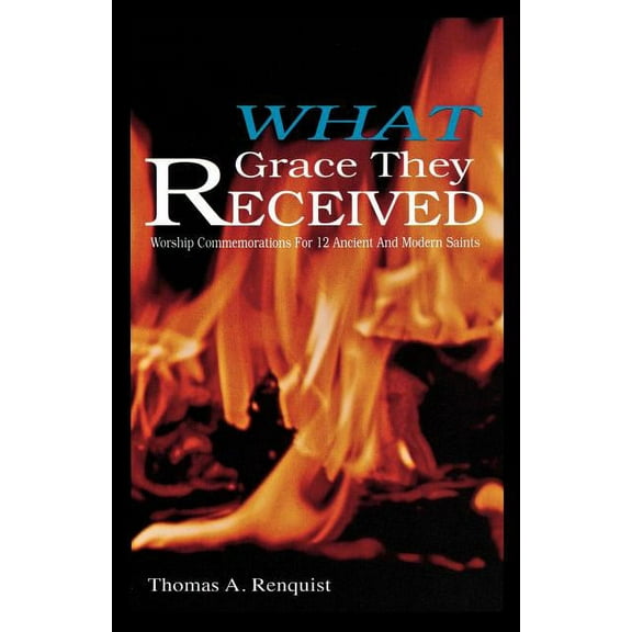 What Grace They Received: Worship Commemorations for 12 Ancient and Modern Saints (Paperback)