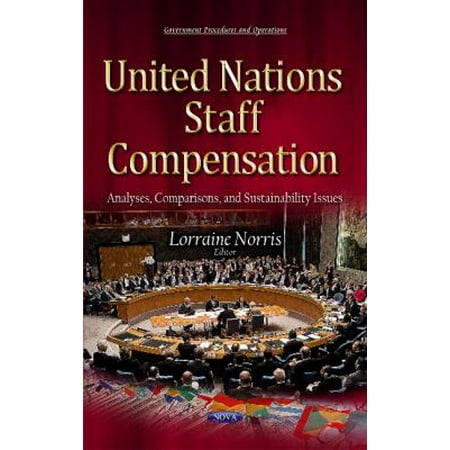 United Nations Staff Compensation: Analyses, Comparisons, and Sustainability Issues