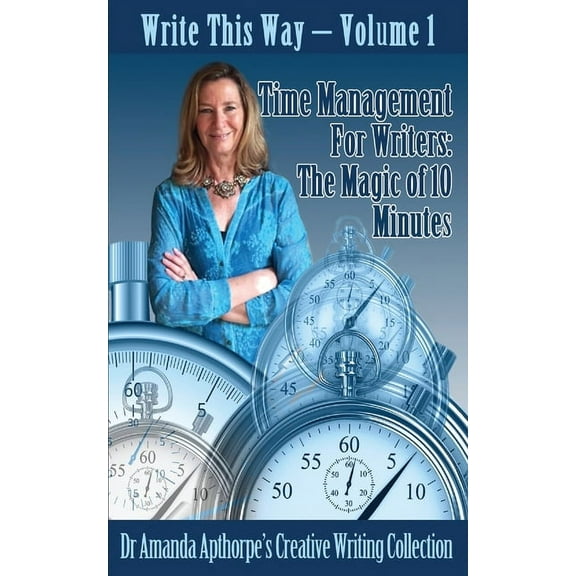 Write This Way Time Management for Writers: The Magic Of 10 Minutes, Book 1, (Paperback)