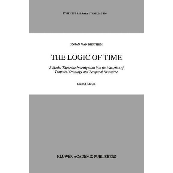 Synthese Library The Logic of Time: A Model-Theoretic Investigation Into the Varieties of Temporal Ontology and Temporal Discourse, Book 156, (Paperback)