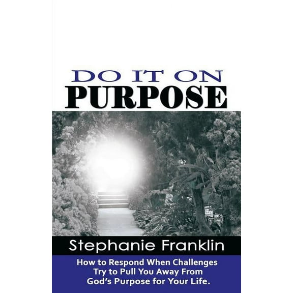 Do It on Purpose: How to Respond When Challenges Try to Pull You Away From God's Purpose for Your Life, (Paperback)