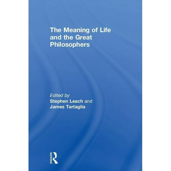 The Meaning of Life and the Great Philosophers, (Hardcover)