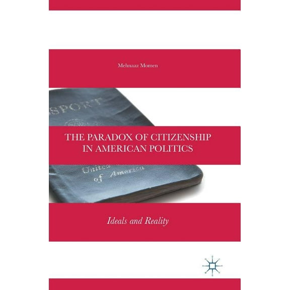 The Paradox of Citizenship in American Politics: Ideals and Reality, (Hardcover)