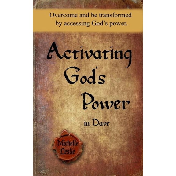 Activating God's Power in Dave: Overcome and be transformed by accessing God's power.